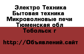 Электро-Техника Бытовая техника - Микроволновые печи. Тюменская обл.,Тобольск г.